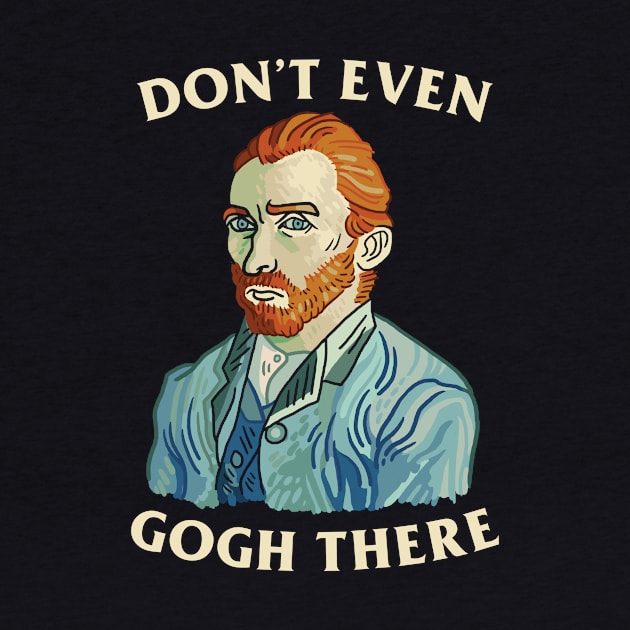 Don't Even Gogh There by dumbshirts